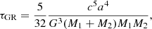 $$ \begin{aligned} \tau _{\rm GR} =\frac{5}{32} \frac{c^5 a^4}{G^3 (M_1+M_2) M_1 M_2}, \end{aligned} $$