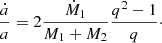 $$ \begin{aligned} \frac{\dot{a}}{a}=2 \frac{\dot{M}_1}{M_1+M_2} \frac{q^2-1}{q}\cdot \end{aligned} $$