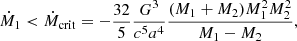$$ \begin{aligned} \dot{M}_1 < \dot{M}_{\rm crit} = - \frac{32}{5} \frac{G^3}{c^5 a^4} \frac{(M_1+M_2) M_1^2 M_2^2 }{M_1-M_2}, \end{aligned} $$