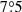 $ 7{{\overset{\circ}{.}}}5 $