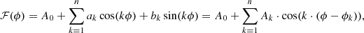 $$ \begin{aligned} \mathcal{F}(\phi )= A_0 + \sum _{k=1}^n a_k \cos (k\phi ) + b_k \sin (k\phi ) = A_0 + \sum _{k=1}^n A_k \cdot \cos (k\cdot (\phi -\phi _k)) , \end{aligned} $$
