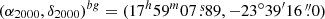 $ (\alpha_{2000},\delta_{2000})^{bg}=(17^{h}59^{m}07{{\overset{\text{ s}}{.}}}89,-23^{\circ}39^{\prime}16\,{{\overset{\prime\prime}{.}}}0) $