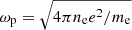 $ \omega_{\mathrm{p}}=\sqrt{4\pi n_{\mathrm{e}} e^{2}/m_{\mathrm{e}}} $