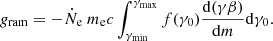 $$ \begin{aligned} g_{\mathrm{ram} } = -\dot{N}_{\mathrm{e} } \ m_{\mathrm{e} }c \int _{\gamma _{\mathrm{min} }}^{\gamma _{\mathrm{max} }} f(\gamma _0) \frac{\mathrm{d} {(}\gamma \beta ) }{\mathrm{d} {m}} \mathrm{d} {\gamma }_{0} . \end{aligned} $$