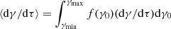 $ \langle {{\rm d}} \gamma / {{\rm d}} \tau \rangle = \int_{\gamma_{\mathrm{min}}}^{\gamma_{\mathrm{max}}}f(\gamma_{0})({{\rm d}} \gamma / {{\rm d}} \tau) {{\rm d}} \gamma_{0} $