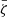 $ \bar{\zeta} $