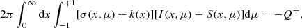$$ \begin{aligned} 2\pi \int _{0}^{\infty }\mathrm{d}x\int _{-1}^{+1} [\sigma (x,\mu )+k(x)][I(x,\mu )-S(x,\mu )]\mathrm{d}\mu = -Q^{+}, \end{aligned} $$