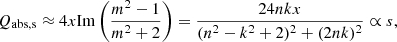 $$ \begin{aligned} Q_{\rm abs,s}&\approx 4x \mathrm{Im} \left(\frac{m^2 - 1}{m^2 + 2}\right) = \frac{24 nkx}{(n^2 - k^2 + 2)^2 + (2nk)^2} \propto s, \end{aligned} $$