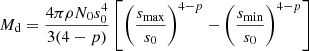 $$ \begin{aligned} M_{\rm d} = \frac{4\pi \rho N_0 s_0^4}{3(4 - p)} \left[\left(\frac{s_{\rm max}}{s_0}\right)^{4 - p} - \left(\frac{s_{\rm min}}{s_0}\right)^{4 - p}\right] \end{aligned} $$