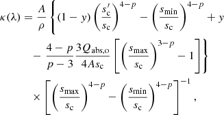 $$ \begin{aligned} \kappa (\lambda )&= \frac{A}{\rho } \left\{ (1 - { y})\left(\frac{s_{\rm c}^\prime }{s_{\rm c}}\right)^{4 - p} - \left(\frac{s_{\rm min}}{s_{\rm c}}\right)^{4 - p} + { y}\right.\nonumber \\&\quad - \left.\frac{4 - p}{p - 3}\frac{3Q_{\rm abs,o}}{4A s_{\rm c}}\left[\left(\frac{s_{\rm max}}{s_{\rm c}}\right)^{3 - p} - 1\right] \right\} \nonumber \\&\quad \times \left[ \left(\frac{s_{\rm max}}{s_{\rm c}}\right)^{4 - p} - \left(\frac{s_{\rm min}}{s_{\rm c}}\right)^{4 - p} \right]^{-1}, \end{aligned} $$