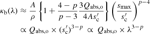 $$ \begin{aligned} \kappa _{\rm b}(\lambda )&\approx \frac{A}{\rho } \left\{ 1 + \frac{4 - p}{p - 3}\frac{3Q_{\rm abs,o}}{4A s_{\rm c}^\prime } \right\} \left(\frac{s_{\rm max}}{s_{\rm c}^\prime }\right)^{p - 4}\nonumber \\&\propto Q_{\rm abs,o} \times (s_{\rm c}^\prime )^{3 - p}\,\propto \,Q_{\rm abs,o} \times \lambda ^{3 - p} \end{aligned} $$