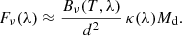 $$ \begin{aligned} F_\nu (\lambda ) \approx \frac{B_\nu (T, \lambda )}{d^2} \, \kappa (\lambda ) M_{\rm d}. \end{aligned} $$
