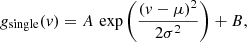 $$ \begin{aligned} {g_{\rm single}}(v) = A \, \exp \left({\frac{ (v - \mu )^2}{2\sigma ^2}}\right) + B, \end{aligned} $$