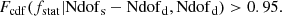 $$ \begin{aligned} {F_{\rm cdf}}({f}_{\rm stat}| \mathrm{Ndof}_{\rm s} - \mathrm{Ndof}_{\rm d}, \mathrm{Ndof}_{\rm d}) > 0.95 . \end{aligned} $$