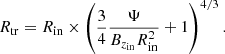 $$ \begin{aligned} R_{\rm tr}=R_{\rm in}\times \left(\frac{3}{4}\frac{\Psi }{B_{z_{\rm in}}R_{\rm in}^2}+1\right)^{4/3}. \end{aligned} $$