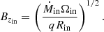 $$ \begin{aligned} B_{z_{\rm in}}=\left(\frac{\dot{M}_{\rm in}\Omega _{\rm in}}{qR_{\rm in}}\right)^{1/2}. \end{aligned} $$