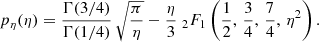 $$ \begin{aligned} p_\eta (\eta )=\frac{ \Gamma (3/4)}{\Gamma (1/4) } \, \sqrt{ \frac{\pi }{ \eta }}-\frac{\eta }{3} \; _2F_1\left(\frac{1}{2},\, \frac{3}{4},\, \frac{7}{4},\, \eta ^2\right). \end{aligned} $$