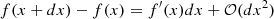 $ f(x+dx)-f(x)= f^\prime(x) dx + {\cal O}(dx^2) $