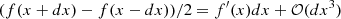 $ (f(x+dx)-f(x-dx))/2= f^\prime(x) dx + {\cal O}(dx^3) $