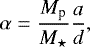 \begin{equation*}\alpha=\frac{M_{\textrm{p}}}{M_{\star}}\frac{a}{d}, \end{equation*}