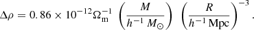 $$ \begin{aligned} \Delta \rho = 0.86\times 10^{-12}\Omega _{\mathrm{m} }^{-1}~\left(\frac{M}{{h}^{-1}\,M_\odot }\right)~\left(\frac{R}{{h}^{-1}\,{\mathrm{Mpc} }}\right)^{-3}. \end{aligned} $$