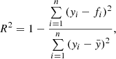 $$ \begin{aligned} \displaystyle R^2 = 1 - \frac{\sum \limits _{i=1}^n \left({ y}_i - f_i \right)^2}{\sum \limits _{i=1}^n \left({ y}_i - \bar{{ y}} \right)^2}, \end{aligned} $$