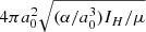 $ 4 \pi a_0^2 \sqrt{(\alpha/a_{0}^{3})I_H/\mu} $