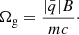 $$ \begin{aligned} \Omega _{\rm g} = \frac{|\bar{q}| B}{mc}\cdot \end{aligned} $$