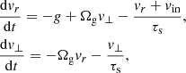 $$ \begin{aligned}&\frac{\mathrm{d}v_r}{\mathrm{d}t} = -g +\Omega _{\rm g} v_\perp - \frac{v_r + v_{\rm in}}{\tau _{\rm s}}, \nonumber \\&\frac{\mathrm{d}v_\perp }{\mathrm{d}t} = -\Omega _{\rm g} v_r - \frac{v_\perp }{\tau _{\rm s}}, \end{aligned} $$