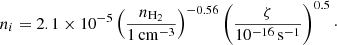 $$ \begin{aligned} n_i = 2.1 \times 10^{-5} \left(\frac{n_{\mathrm{H}_2}}{1\,\mathrm{cm}^{-3}}\right)^{-0.56} \left(\frac{\zeta }{10^{-16}\,\mathrm{s}^{-1}}\right)^{0.5}\cdot \end{aligned} $$