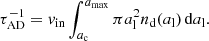 $$ \begin{aligned} \tau _{\rm AD}^{-1} = v_{\rm in} \int _{a_{\rm c}}^{a_{\rm max}} \pi a_{\rm l}^2 n_{\rm d}(a_{\rm l})\,\mathrm{d}a_{\rm l}. \end{aligned} $$
