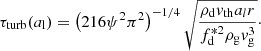 $$ \begin{aligned} \tau _{\rm turb}(a_{\rm l}) = \left(216 \psi ^2 \pi ^2 \right)^{-1/4}\sqrt{\frac{\rho _{\rm d} v_{\rm th} a_lr}{f_{\rm d}^{*2} \rho _{\rm g} v_{\rm g}^3}}\cdot \end{aligned} $$