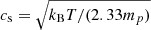 $ c_{\mathrm{s}} = \sqrt{k_{\mathrm{B}}T/(2.33 m_p)} $