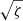 $ \sqrt{\zeta} $