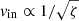 $ v_{\mathrm{in}} \propto 1/\sqrt{\zeta} $