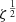 $ \zeta^{\frac{1}{2}} $