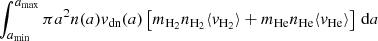 $$ \begin{aligned} \int _{a_{\rm min}}^{a_{\rm max}} \pi a^2 n(a) v_{\rm dn}(a) \left[m_{\rm H_2} n_{\rm H_2} \langle v_{\rm H_2}\rangle + m_{\rm He} n_{\rm He} \langle v_{\rm He} \rangle \right]\,\mathrm{d}a \end{aligned} $$