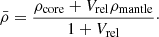 $$ \begin{aligned} \bar{\rho }= \frac{\rho _{\rm core} + V_{\rm rel} \rho _{\rm mantle}}{1+V_{\rm rel}}\cdot \end{aligned} $$