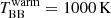 $ T_{\mathrm{BB}}^{\mathrm{warm}}=1000\,\mathrm{K} $