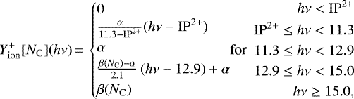 \begin{equation*} Y_{\mathrm{ion}}^&#x002B;[N_{\mathrm{C}}](h\nu)\,{=}\, \left\{ \begin{array}{@{}l@{}c@{}l@{}} \begin{array}{@{}l@{}} 0\\ \frac{\alpha}{11.3-\mathrm{IP}^{2&#x002B;}}(h \nu -\mathrm{IP}^{2&#x002B;})\\[3pt] \alpha\\[2pt] \frac{\beta(N_{\mathrm{C}})-\alpha}{2.1}\,(h \nu - 12.9) &#x002B; \alpha\\[3pt] \beta(N_{\mathrm{C}}) \end{array} & \text{for} & \begin{array}{r@{}} h \nu < \mathrm{IP}^{2&#x002B;}\; \\[3pt] \mathrm{IP}^{2&#x002B;} \leq h \nu < 11.3\; \\[3pt] 11.3 \leq h \nu < 12.9\; \\[3pt] 12.9 \leq h \nu < 15.0\; \\[3pt] h \nu \geq 15.0, \end{array}\end{array} \right. \end{equation*}