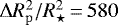 $\Delta {R_{\rm{p}}^2/R_{\star}^2}\,{=}\, 580$