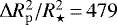 $\Delta {R_{\rm{p}}^2/R_{\star}^2}\,{=}\,479$