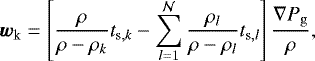 \begin{eqnarray*}\vec{w}_{\textrm{k}} = \left[\frac{\rho}{\rho-\rho_k}t_{\mathrm{s},k}- \sum_{l=1}^{\mathcal{N}} \frac{\rho_l}{\rho-\rho_l} t_{\mathrm{s},l}\right] \frac{\nabla P_{\mathrm{g}}}{\rho}, \end{eqnarray*}