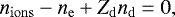\begin{eqnarray*} n_{\mathrm{ions}}-n_{\mathrm{e}}&#x002B;Z_{\mathrm{d}} n_{\mathrm{d}} =0, \end{eqnarray*}