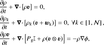 \begin{eqnarray*}\hspace*{-6pt}&&\frac{\partial \rho}{\partial t} &#x002B; {\vec{\nabla} \cdot} \left[ \rho \vec v \right]=0, \nonumber \\ \hspace*{-6pt}&&\frac{\partial \rho_{k} }{\partial t} &#x002B;{\vec{\nabla} \cdot} \left[ \rho_{k} \left( \vec{v} &#x002B; \vec{w}_{\textrm{k}}\right) \right] = 0, \ \forall k \in \left[1,\mathcal{N}\right], \nonumber \\ \hspace*{-6pt}&&\frac{\partial \rho \vec{v}}{\partial t} &#x002B; {\vec{\nabla} \cdot} \left[P_{\mathrm{g}} \mathbb{I} &#x002B; \rho (\vec{v}\otimes \vec{v}) \right] =-\rho \nabla \phi, \end{eqnarray*}
