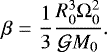 \begin{eqnarray*} \beta &=& \frac{1}{3} \frac{R_{0}^3 \Omega_{0}^2}{\mathcal{G} M_{0} }. \end{eqnarray*}