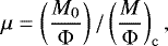 \begin{eqnarray*} \mu = \left(\frac{M_{0}}{\Phi}\right)/\left(\frac{M}{\Phi}\right)_{\mathrm{c}}, \end{eqnarray*}
