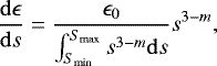 \begin{eqnarray*} \frac{\mathrm{d}\epsilon}{\mathrm{d}s}= \frac{\epsilon_0}{\int_{S_{\mathrm{min}}}^{S_{\mathrm{max}}}s^{3-m} \mathrm{d}s} s^{3-m}, \end{eqnarray*}