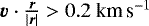 $ \vec{v}\cdot \frac{\vec{r}}{|\vec{r}|}>0.2~\textrm{km}\,\textrm{s}^{-1}$