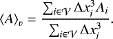 \begin{eqnarray*}\left<A\right>_{v} = \frac{\sum_{i \in \mathcal{V}} \Delta x_i^3 A_i }{\sum_{i \in \mathcal{V}} \Delta x_i^3}. \end{eqnarray*}